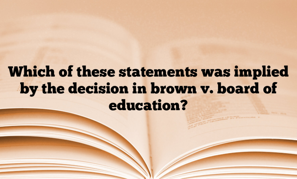 Which of these statements was implied by the decision in brown v. board of education?