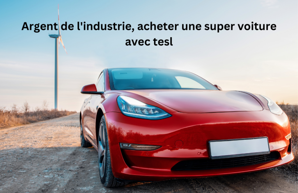 Argent de l'industrie, acheter une super voiture avec tesl
