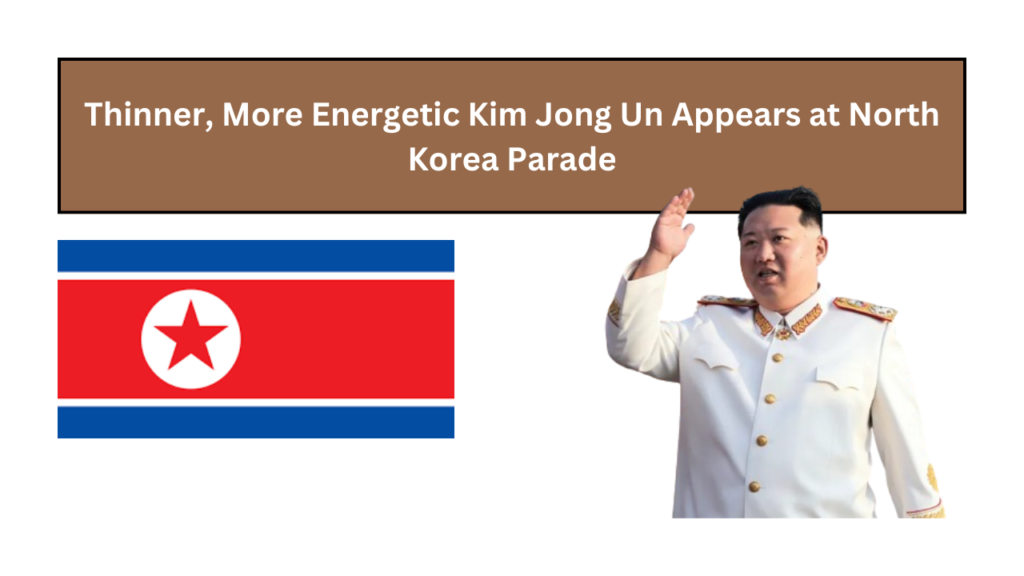 Thinner, More Energetic Kim Jong Un Appears at North Korea Parade