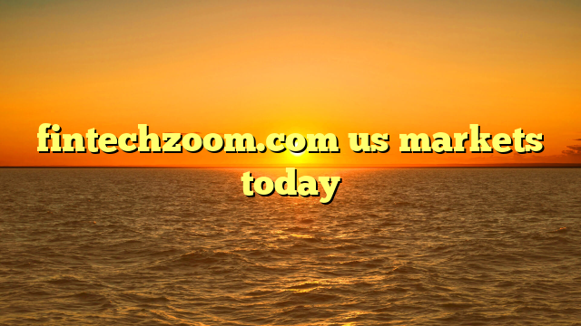 fintechzoom.com us markets today